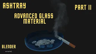 Ashtray - Advanced Glass Material - Part II - Blender 🚬