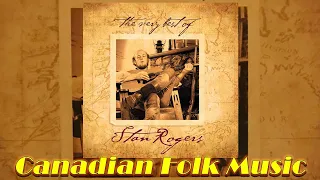 Canadian Folk Music - The Very Best Of Stan Rogers (Entire Album)