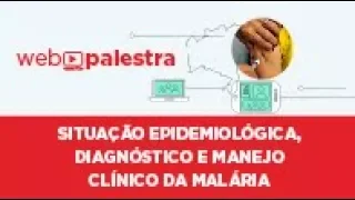 Webpalestra: Situação epidemiológica, diagnóstico e manejo clínico da Malária