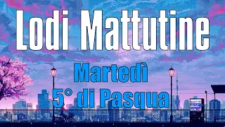 Lodi Mattutine, MARTEDÌ 30 APRILE  5° di Pasqua