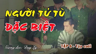 Người tử tù đặc biệt (Tập 6 - Tập cuối) | Duy Ly Radio