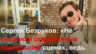 Сергей Безруков: «Не сыграю в откровенных постельных сценах, ведь это кино посмотрят мои дети»