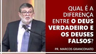 Qual é a diferença entre o Deus verdadeiro e os deuses falsos? - Pr. Marcos Granconato