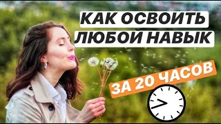 КАК ОСВОИТЬ ЛЮБОЙ НАВЫК ЗА 20 ЧАСОВ