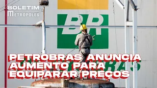 Petrobras anuncia aumento dos combustíveis para equiparar preços | BOLETIM METRÓPOLES