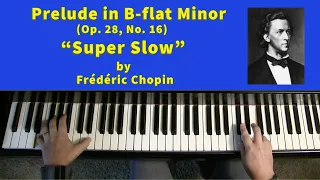 CHOPIN: Prelude in B-flat Minor (Op. 28, No. 16) | "SUPER SLOW"