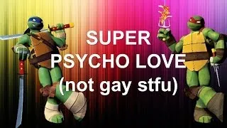 TMNT ~ Super Psycho Love ~Collab with ~xdracomalfoylover01x~