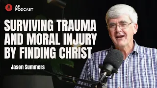 Surviving Trauma and Moral Injury by Finding Christ | Jason Summers