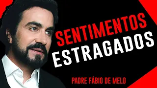 NÃO PERMITA QUE OS SENTIMENTOS ESTRAGADOS ARRUINEM SUA VIDA!   REFLEXÃO *  PADRE FABIO DE MELO