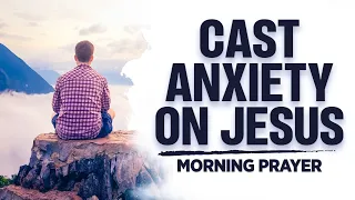 Do Not Be Anxious (Even In Uncertain Times) | A Blessed Morning Prayer To Begin Your Day