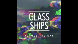Across the Sky  - Glass Ships