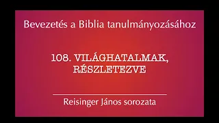 108. Világhatalmak, részletezve - Bevezetés a Biblia tanulmányozásához - Reisinger János