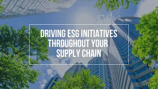 Successfully Driving ESG Initiatives Throughout Your Supply Chain