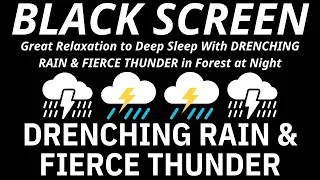 Great Relaxation to Deep Sleep With DRENCHING RAIN & FIERCE THUNDER in Forest at Night -BLACK SCREEN