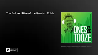 The Fall and Rise of the Russian Ruble | Ones and Tooze Ep. 28 | A Foreign Policy Podcast
