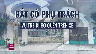 Bắt người phụ trách đưa đón trong vụ bé trai tử vong do bị bỏ quên trên ô tô ở Thái Bình | VTC Now