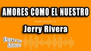 Jerry Rivera - Amores Como El Nuestro (Versión Karaoke)