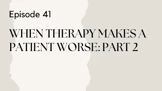 Talking Therapy Episode 41: When Therapy Makes a Patient Worse: Part 2