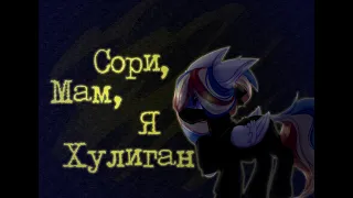 ||PMV/Пони Клип||- Сори, мам, я хулиган - ||COLLAB||