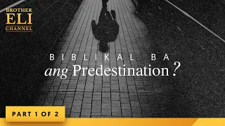 Biblikal ba ang predestination? (Part 1 of 2) | Brother Eli Channel