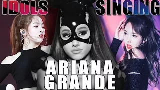 KPOP IDOLS SINGING ARIANA GRANDE SONGS AND DANCE'S COVERS