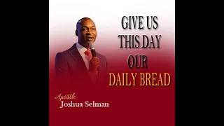 GIVE US THIS DAY OUR DAILY BREAD || APOSTLE JOSHUA SELMAN