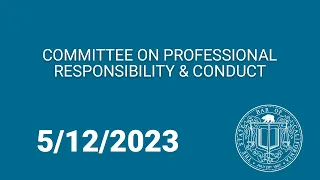 Committee on Professional Responsibility & Conduct 5-12-23
