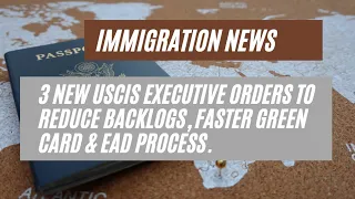 Immigration News || 3 New USCIS Executive Orders To Reduce Backlogs, Faster Green Card & EAD Process