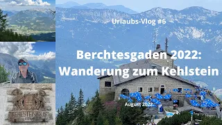 Berchtesgaden: Wanderung zum Kehlstein - Travel-Vlog #6 - August 2022