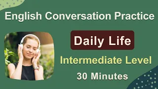 Daily English Conversation - Intermediate Level - Speaking and Listening Practice 30 Minutes