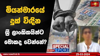 මියන්මාරයේ දුක් විඳින ශ්‍රී ලාංකිකයින්ට මොකද වෙන්නේ? ''ගුටියක් කන්න තියා ඇවිද ගන්න පන නැහැ  ඒ අයට''