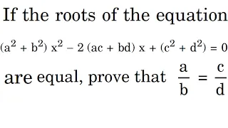 If the roots of the equation (a2+b2)x2-2(ac+bd)x+(c2+d2)=0 are equal prove that a/b=c/d