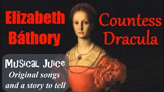 Elizabeth Bathory Countess Dracula MUSICAL JUICE Original songs and a story to tell