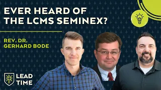 Have You Ever Heard of the LCMS Seminex? With Rev. Dr. Gerhard Bode | Lead Time