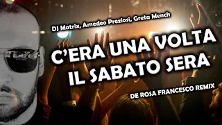 DJ Matrix, Amedeo Preziosi, Greta Mench - C’era una volta il sabato sera (Remix De Rosa Francesco)