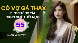 CÔ VỢ GẢ THAY ĐƯỢC TỔNG TÀI CƯNG CHIỀU HẾT MỰC - Tập 55