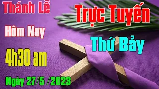 Thánh lễ trực tuyến 4h30 am Hôm nay Thứ Bảy Tuần VII Phục Sinh Ngày 27/ 5 / 2023  Trực Tiếp Thánh Lễ