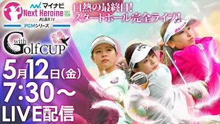 【5/12(金)7時30分〜YouTubeLIVE配信 前半戦】マイナビネクストヒロインゴルフツアー第2戦 PGMシリーズ　withGolf CUP 白熱の最終日！スタートホール完全ライブ！