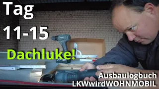 Ein LKW zum Wohnmobil ausbauen, live, Tag 11 bis 15, die Dachluke, Deckenverkleidung, Innenausbau