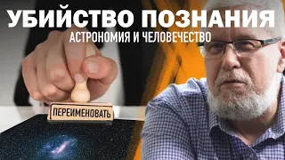 УБИЙСТВО ПОЗНАНИЯ. АСТРОНОМИЯ И ЧЕЛОВЕЧЕСТВО. СЕРГЕЙ ПЕРЕСЛЕГИН