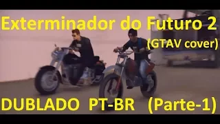 Exterminador do Futuro 2 (GTAV cover) DUBLADO PT-BR (Parte-1 A LEGITIMA)