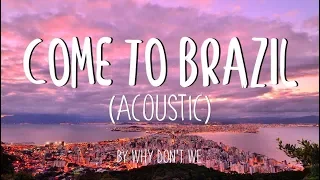 Why Don't We - 'Come To Brazil (Acoustic)' (Lyrics)