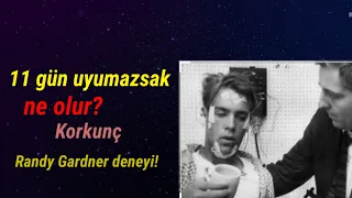 Uykusuzluk deneyi! 11 gün uyumazsak ne olur?  Uykusuzluğun korkunç sonu. Randy Gardner deneyi.