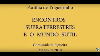 Trigueirinho | Encontros Supraterrestres e o Mundo Sutil - 1ª parte