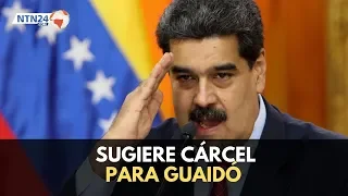 Maduro sugiere meter preso a Juan Guaidó