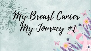 MY BREAST CANCER -  MY JOURNEY #1