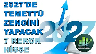 2027'DE TEMETTÜ ZENGİNİ YAPACAK 7 REKOR HİSSE !