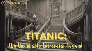 TITANIC: The Unsinkable Edwardian Legend