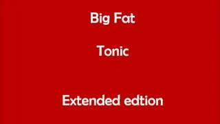 Big Fat - Tonic (Extended edtion)