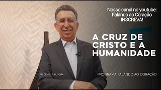 A CRUZ DE CRISTO E A HUMANIDADE | Programa Falando ao Coração | Pr. Gentil R. Oliveira.